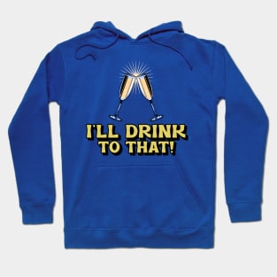 I'll Drink To That! Hoodie